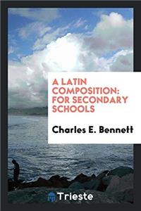 A LATIN COMPOSITION: FOR SECONDARY SCHOO