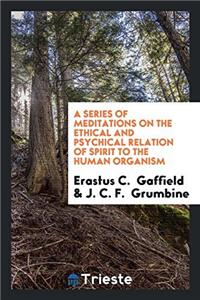 Series of Meditations on the Ethical and Psychical Relation of Spirit to the Human Organism