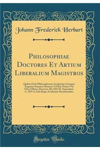 Philosophiae Doctores Et Artium Liberalium Magistros: Quibus Ordo Philosophorum Academiae Georgiae Augustae Summos Honores Vel Rite Petitos Vel Ultro Oblatos Decrevit, Die XIX M. Septembris A. 1837 in Aula Regia Academiae Renuntiandos (Classic Repr