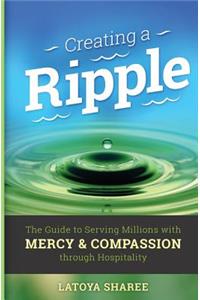 Creating A Ripple: The Guide to Serving Millions with Mercy & Compassion through Hospitality