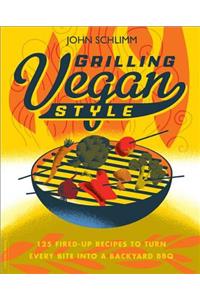 Grilling Vegan Style: 125 Fired-Up Recipes to Turn Every Bite Into a Backyard BBQ