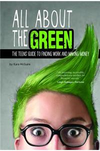 All about the Green: The Teens' Guide to Finding Work and Making Money