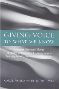 Giving Voice to What We Know: Margaret Newman's Theory of Health as Expanding Consciousness in Nursing Practice, Research and Education