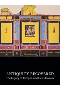 Antiquity Recovered - The Legacy of Pompeii and Herculaneum