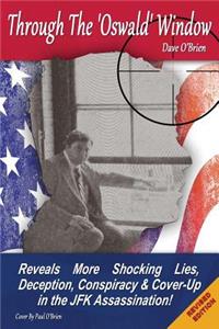 Through the 'oswald' Window - Black & White 'revised' Edition: Reveals More Shocking Lies, Deception, Conspiracy and Cover-Up in the JFK Assassination!