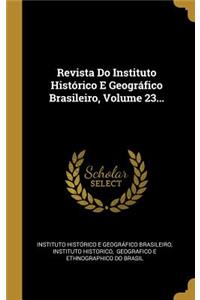 Revista Do Instituto Histórico E Geográfico Brasileiro, Volume 23...