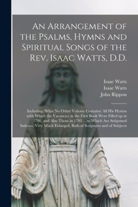 Arrangement of the Psalms, Hymns and Spiritual Songs of the Rev. Isaac Watts, D.D.