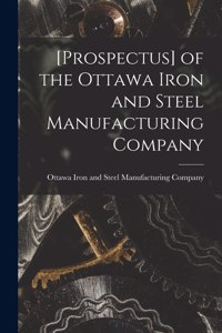[Prospectus] of the Ottawa Iron and Steel Manufacturing Company [microform]