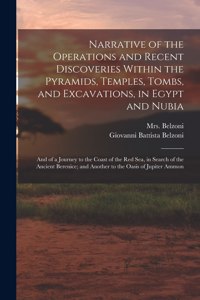 Narrative of the Operations and Recent Discoveries Within the Pyramids, Temples, Tombs, and Excavations, in Egypt and Nubia; and of a Journey to the Coast of the Red Sea, in Search of the Ancient Berenice; and Another to the Oasis of Jupiter Ammon