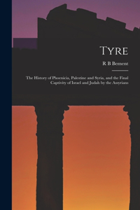 Tyre; the History of Phoenicia, Palestine and Syria, and the Final Captivity of Israel and Judah by the Assyrians