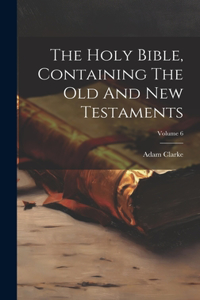 Holy Bible, Containing The Old And New Testaments; Volume 6