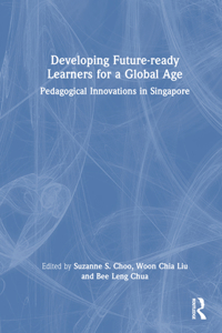Developing Future-ready Learners for a Global Age: Pedagogical Innovations in Singapore