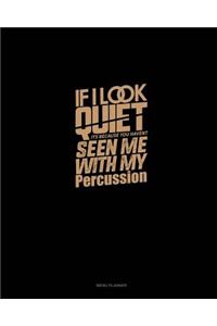 If I Look Quiet It's Because You Haven't Seen Me With My Percussion