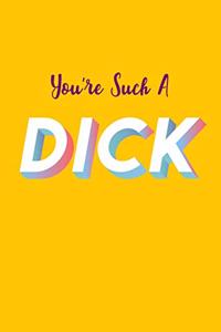 You're Such A Dick