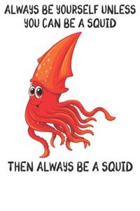 Always Be Yourself Unless You Can Be A Squids Then Always Be A Squids