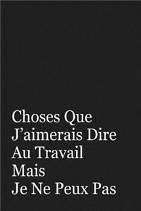 Choses Que J'aimerais Dire Au Travail Mais Je Ne Peux Pas: Cadeau Collègue de Travail