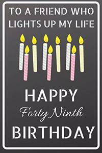 To a friend who lights up my life Happy Forty Ninth Birthday