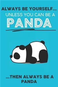 Always Be Your Self Unless You Can Be A Panda Then Always Be A Panda