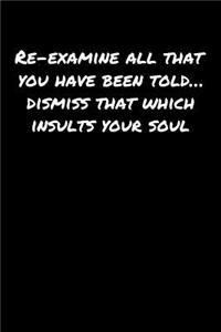 Re-Examine All That You Have Been Told� Dismiss That Which Insults Your Soul