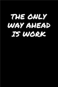 The Only Way Ahead Is Work