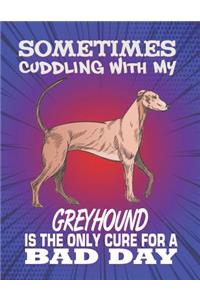 Sometimes Cuddling With My Greyhound Is The Only Cure For A Bad Day
