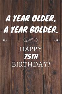 A Year Older A Year Bolder Happy 75th Birthday: 75th Birthday Gift / Journal / Notebook / Diary / Unique Greeting Cards Alternative