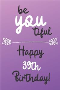 Be You tiful Happy 39th Birthday