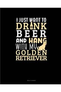 I Just Want to Drink Beer & Hang with My Golden Retriever