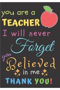 You Are A Teacher I Will Never Forget You Believed In Me Thank You