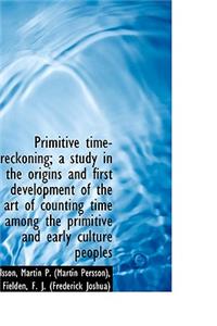 Primitive Time-Reckoning; A Study in the Origins and First Development of the Art of Counting Time a