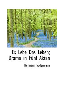 Es Lebe Das Leben; Drama in Funf Akten