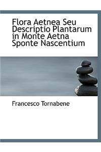 Flora Aetnea Seu Descriptio Plantarum in Monte Aetna Sponte Nascentium