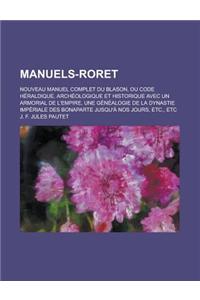 Manuels-Roret; Nouveau Manuel Complet Du Blason, Ou Code Heraldique, Archeologique Et Historique Avec Un Armorial de L'Empire, Une Genealogie de La Dy