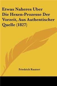 Etwas Naheres Uber Die Hexen-Prozesse Der Vorzeit, Aus Authentischer Quelle (1827)