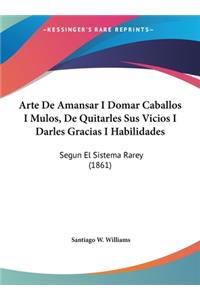 Arte De Amansar I Domar Caballos I Mulos, De Quitarles Sus Vicios I Darles Gracias I Habilidades