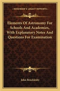 Elements of Astronomy for Schools and Academies, with Explanatory Notes and Questions for Examination