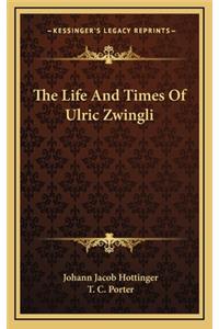 Life And Times Of Ulric Zwingli