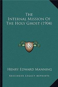 Internal Mission of the Holy Ghost (1904) the Internal Mission of the Holy Ghost (1904)