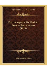 Electromagnetic Oscillations From A Bent Antenna (1920)