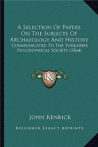 A Selection Of Papers On The Subjects Of Archaeology And History