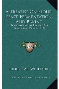 A Treatise On Flour, Yeast, Fermentation, And Baking