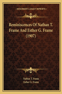 Reminiscences Of Nathan T. Frame And Esther G. Frame (1907)