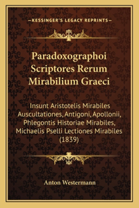 Paradoxographoi Scriptores Rerum Mirabilium Graeci: Insunt Aristotelis Mirabiles Auscultationes, Antigoni, Apollonii, Phlegontis Historiae Mirabiles, Michaelis Pselli Lectiones Mirabiles (1839)