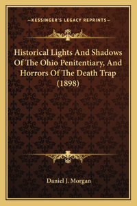 Historical Lights And Shadows Of The Ohio Penitentiary, And Horrors Of The Death Trap (1898)