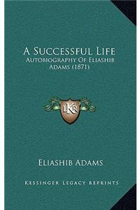 A Successful Life: Autobiography Of Eliashib Adams (1871)