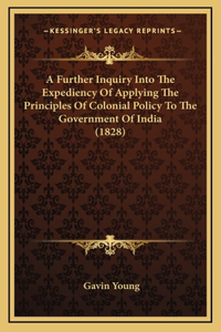 A Further Inquiry Into The Expediency Of Applying The Principles Of Colonial Policy To The Government Of India (1828)