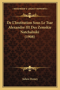 De L'Institution Sous Le Tsar Alexandre III Des Zemskie Natchalniki (1908)