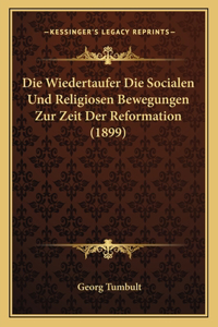 Wiedertaufer Die Socialen Und Religiosen Bewegungen Zur Zeit Der Reformation (1899)