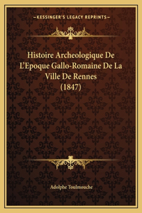 Histoire Archeologique De L'Epoque Gallo-Romaine De La Ville De Rennes (1847)