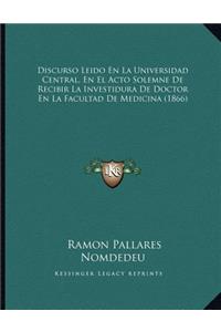 Discurso Leido En La Universidad Central, En El Acto Solemne De Recibir La Investidura De Doctor En La Facultad De Medicina (1866)